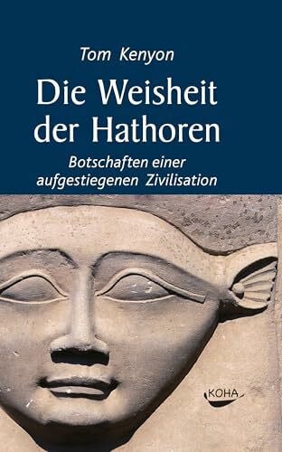 Tom Kenyon Die Weisheit der Hathoren: Botschaften einer aufgestiegenen Zivilisation