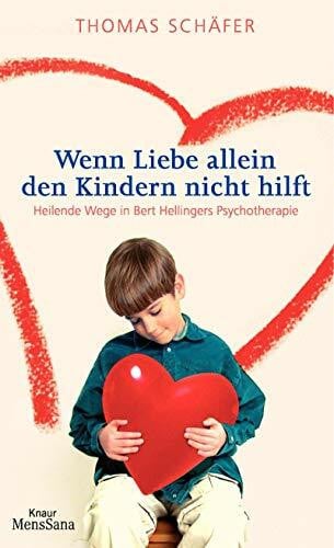 Schäfer, Thomas Wenn Liebe allein den Kindern nicht hilft. Heilende Wege in Bert Hellingers Psychotherapie