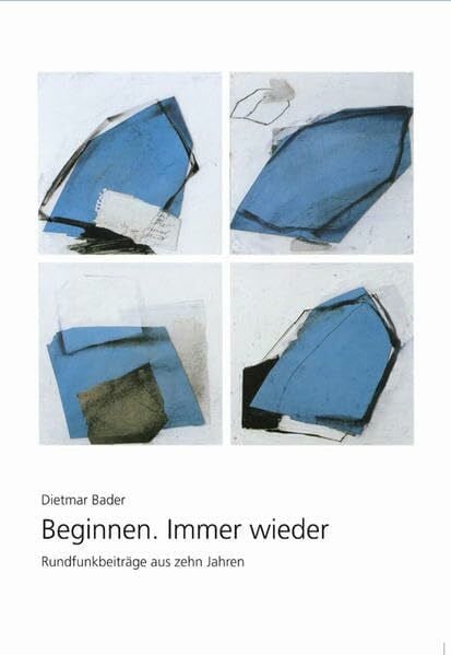 Bader, Dietmar Beginnen. Immer wieder: Rundfunkbeiträge aus zehn Jahren