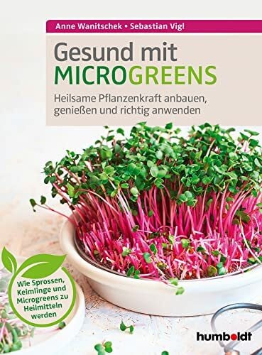 Vigl, Sebastian Gesund mit Microgreens: Heilsame Pflanzenkraft anbauen, genießen und richtig anwenden. Wie Sprossen, Keimlinge und Microgreens zu Heilmitteln werden.