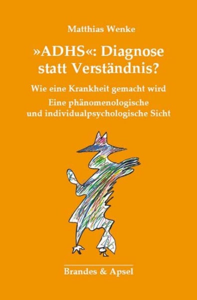 Matthias Wenke ADHS: Diagnose statt Verständnis? Wie eine Krankheit gemacht wird. Eine phänomenologische Kritik.