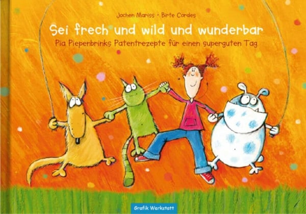 Jochen Mariss Sei frech und wild und wunderbar: Pia Piepenbrinks Patentrezepte für einen superguten Tag