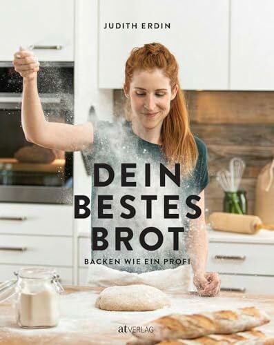 Erdin, Judith Dein bestes Brot: Backen wie ein Profi. Damit das selbstgebackene Brot gelingt: Kneten, verschnaufen, formen, backen – das Brotbackbuch für alle mit wertvollen Tipps und detaillierten Rezepten