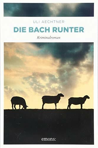 Aechtner, Uli Die Bach runter: Kriminalroman (Hauptkommissar Christian Bär und Reporterin Roberta Hennig)