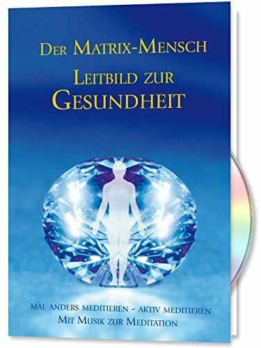 Gabriele Der Matrix Mensch - Leitbild zur Gesundheit: Leitbild zur Gesundheit. Mal anders meditieren - aktiv meditieren. Mit Musik zur Meditation