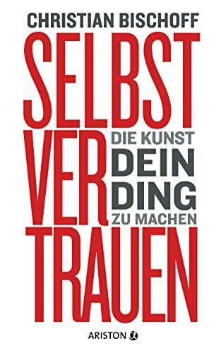 Bischoff, Christian Selbstvertrauen: Die Kunst, dein Ding zu machen