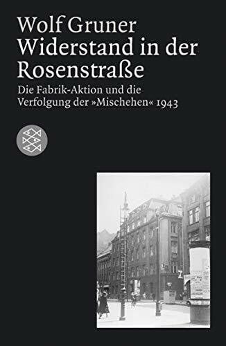 Gruner, Wolf Widerstand in der Rosenstraße. Die Fabrik-Aktion und die Verfolgung der 'Mischehen' 1943