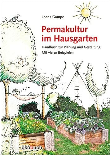 Jonas Gampe Permakultur im Hausgarten: Handbuch zur Planung und Gestaltung. Mit vielen Beispielen