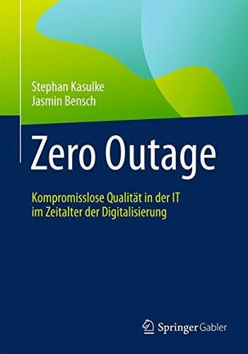 Kasulke, Stephan Zero Outage: Kompromisslose Qualität in der IT im Zeitalter der Digitalisierung