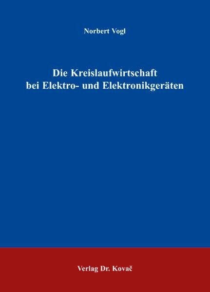 Vogl, Norbert Die Kreislaufwirtschaft bei Elektro- und Elektronikgeräten (Umweltrecht in Forschung und Praxis)