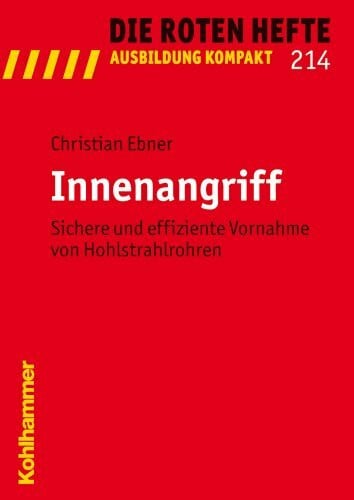 Ebner, Christian Innenangriff: Sichere und effiziente Vornahme von Hohlstrahlrohren (Die Roten Hefte/Ausbildung kompakt, 214, Band 214)