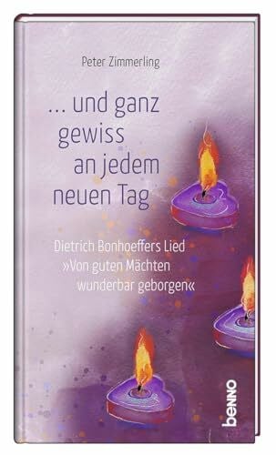 Zimmerling, Peter ... und ganz gewiss an jedem neuen Tag: Dietrich Bonhoeffers Lied 'Von guten Mächten wunderbar geborgen'