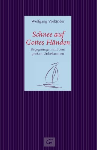 Vorländer, Wolfgang Schnee auf Gottes Händen: Begegnungen mit dem großen Unbekannten