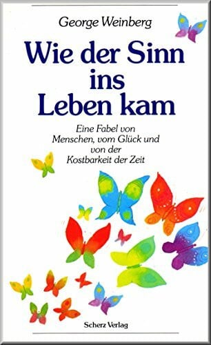 Weinberg, George Wie der Sinn ins Leben kam. Eine Fabel von Menschen, vom Glück und von der Kostbarkeit der Zeit