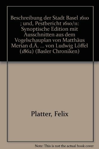 Platter, Felix Beschreibung der Stadt Basel 1610 und Pestbericht 1610/11