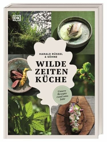 Rüssel, Harald Wilde Zeiten Küche: Unsere Rezepte rund ums Jahr. Wilde Genussrezepte von Wald und Wiese mit Fleisch, Fisch, Kräutern und Pflanzen – natürlich regional