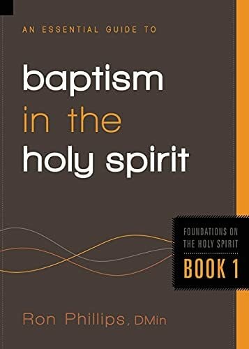 Phillips, Ron An Essential Guide to Baptism in the Holy Spirit: Volume 1 (Foundations on the Holy Spirit, Band 1)