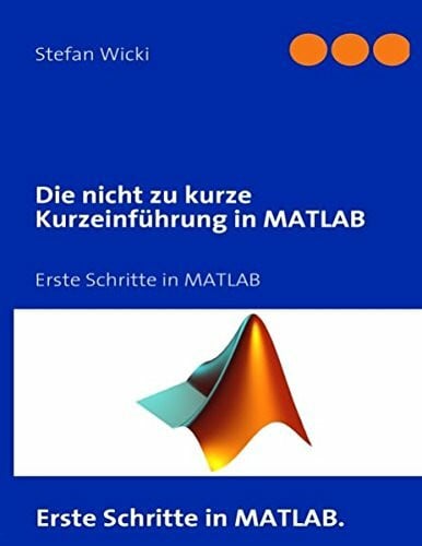 Wicki, Stefan Die nicht zu kurze Kurzeinführung in MATLAB
