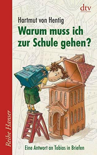 Hentig, Hartmut von Warum muss ich zur Schule gehen?: Eine Antwort an Tobias in Briefen (Reihe Hanser)