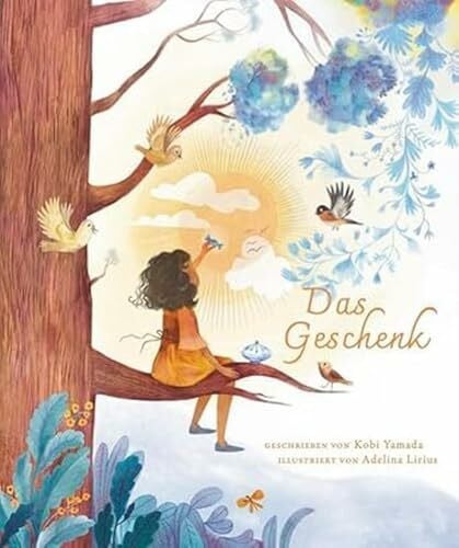 Lirius, Adelina Das Geschenk: Wunder in einfachen Freuden entdecken - Das neue Achtsamkeitsbuch von 'Vielleicht' Bilderbuch Bestseller-Autor Kobi Yamada