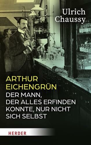 Chaussy, Ulrich Arthur Eichengrün: Der Mann, der alles erfinden konnte, nur nicht sich selbst