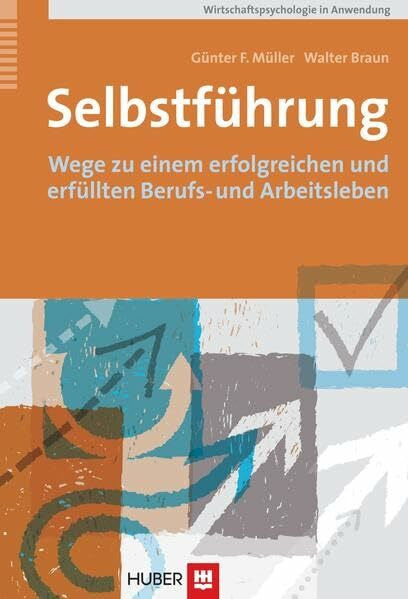 Müller, Günter F. Selbstführung: Wege zu einem erfolgreichen und erfüllten Berufs- und Arbeitsleben (Wirtschaftspsychologie in Anwendung)