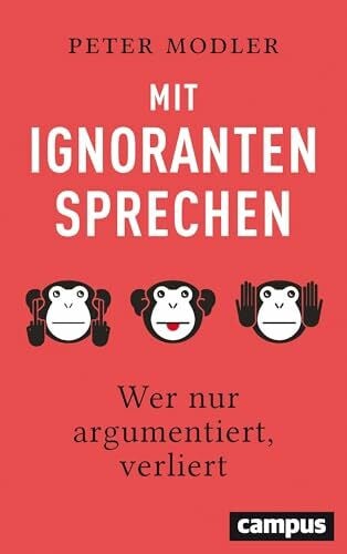 Modler, Peter Mit Ignoranten sprechen: Wer nur argumentiert, verliert