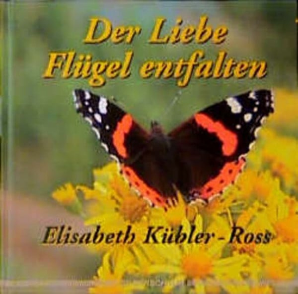 Elisabeth Kübler-Ross Der Liebe Flügel entfalten