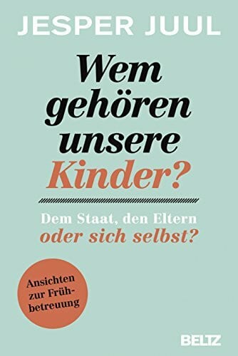 Schöps, Kerstin Wem gehören unsere Kinder? Dem Staat, den Eltern oder sich selbst?: Ansichten zur Frühbetreuung
