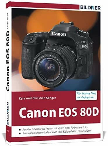 Sänger, Christian Canon EOS 80D - Für bessere Fotos von Anfang an: Das Kamerabuch für den praktischen Einsatz: Aus der Praxis für die Praxis - mit vielen Tipps für ... der Canon EOS 80D perfekt in Szene setzen!