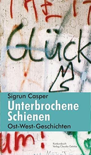 Sigrun Casper Unterbrochene Schienen: Ost-West-Geschichten