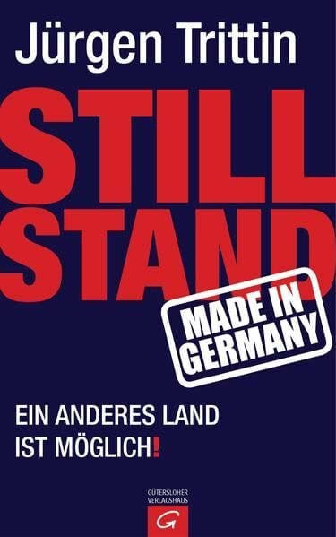 Trittin, Jürgen Stillstand made in Germany: Ein anderes Land ist möglich!