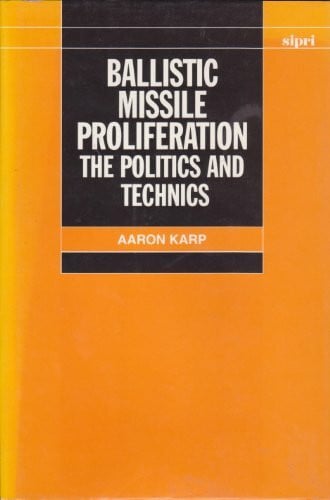 Karp, Aaron Ballistic Missile Proliferation: The Politics and Techniques (Sipri Monographs)