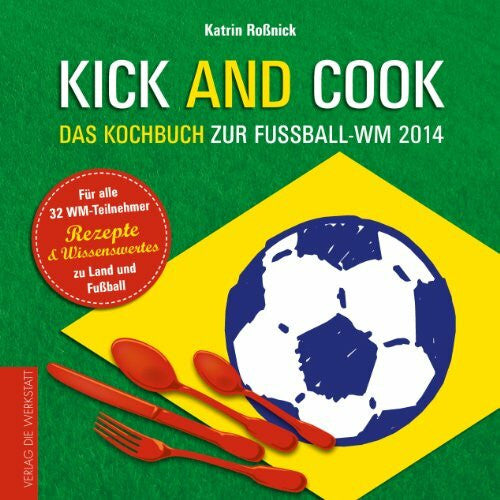 Roßnick, Katrin Kick and Cook: Das Kochbuch zur Fußball-WM 2014