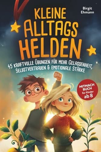 Ehmann, Birgit Kleine Alltagshelden: 45 kraftvolle Übungen für mehr Gelassenheit, Selbstvertrauen & emotionale Stärke