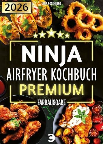 Rosenberg, Lina XXL Ninja Airfryer Kochbuch Premium [FARBAUSGABE]: Vielfältige Rezeptideen für jeden Anlass - wenig Fett, viel Geschmack | kompatibel mit allen Modellen: Dual Zone & Co. | Heißluftfritteuse Rezeptbuch
