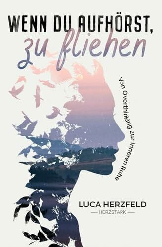 Herzfeld, Luca Wenn du aufhörst, zu fliehen: Von Overthinking zur inneren Ruhe – Warum dein inneres Chaos kein Fehler ist und wie Klarheit wieder möglich wird