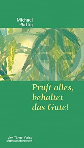 Michael Plattig Prüft alles, behaltet das Gute! Münsterschwarzacher Kleinschriften Band 158
