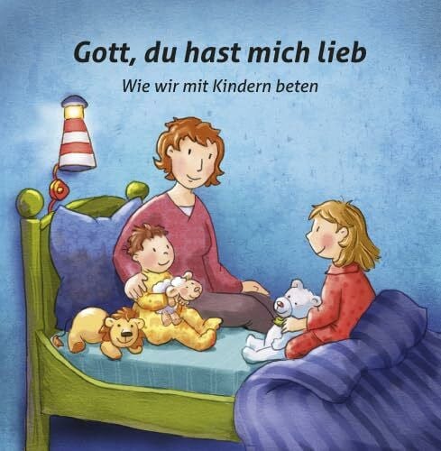 Gott, du hast mich lieb: Wie wir mit Kindern beten