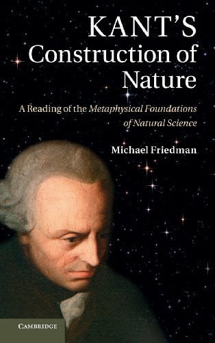 Friedman, Michael Kant's Construction of Nature: A Reading Of The Metaphysical Foundations Of Natural Science
