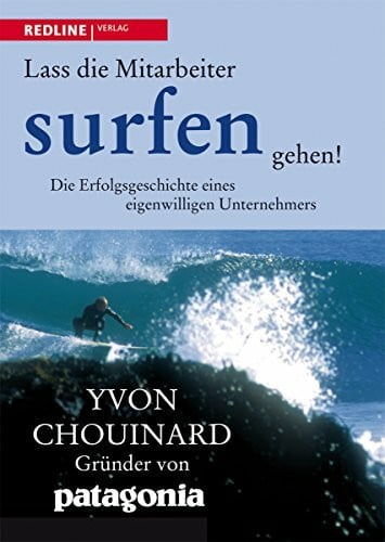 Chouinard, Yvon Lass die Mitarbeiter surfen gehen: Die Erfolgsgeschichte eines eigenwilligen Unternehmers
