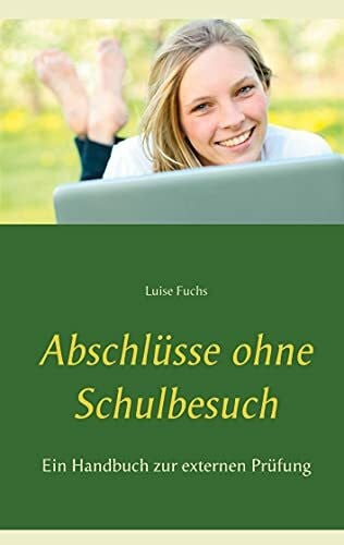 Fuchs, Luise Abschlüsse ohne Schulbesuch: Ein Handbuch zur externen Prüfung
