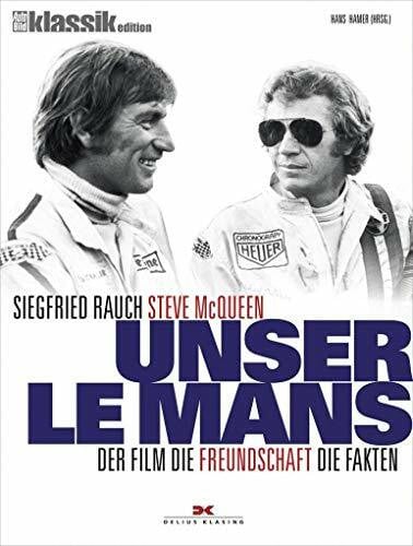 Hamer, Hans Unser Le Mans: Siegfried Rauch. Steve McQueen – Der Film. Die Freundschaft. Die Fakten