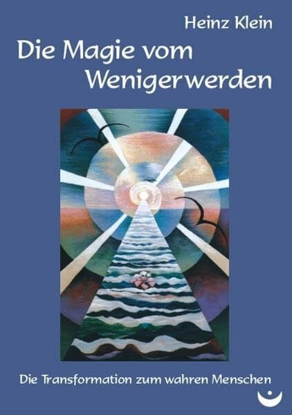 Klein, Heinz Die Magie vom Wenigerwerden: Die Transformation zum wahren Menschen