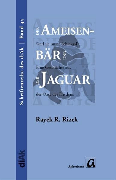 Rizek, Rayek R. Der Ameisenbär und der Jaguar - Sind sie unser Schicksal?: Eine Geschichte aus der Oase des Friedens Neve Shalom / (Schriftenreihe des ... für Frieden im Nahen Osten (diAK) e.V.)