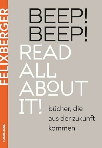 Felixberger, Peter BEEP! BEEP! Read all about it!: Bücher, die aus der Zukunft kommen