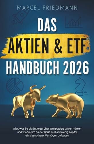 Friedmann, Marcel Das Aktien & ETF Handbuch 2026: Alles, was Sie als Einsteiger über Wertpapiere wissen müssen und wie Sie sich an der Börse auch mit wenig Kapital ein krisensicheres Vermögen aufbauen
