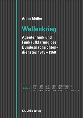 Müller, Armin Wellenkrieg: Agentenfunk und Funkaufklärung des Bundesnachrichtendienstes 1945-1968 (Veröffentlichungen der UHK zur BND-Geschichte, Band 5)