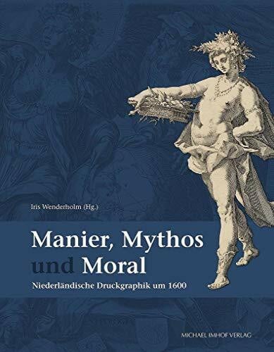 Wenderholm, Iris Manier, Mythos und Moral: Niederländische Druckgraphik um 1600 (Publikationen der Staats- und Universitätsbibliothek Hamburg Carl von Ossietzky, hg. von Gabriele Beger)