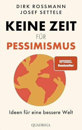 Settele, Josef Keine Zeit für Pessimismus: Ideen für eine bessere Welt. 'Großartig! Zeit zum Lesen, Staunen und Handeln.' Dr. Eckart von Hirschhausen